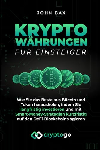 Kryptowährungen für Einsteiger: Wie Sie das Beste aus Bitcoin und Token herausholen, indem Sie langfristig investieren und mit Smart-Money-Strategien kurzfristig auf den DeFi-Blockchains agieren
