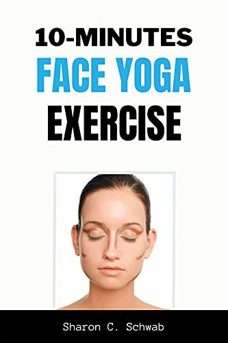 10 MINUTES FACE YOGA EXERCISE: Life-Changing facial Exercises for Younger, Smoother Skin (English Edition)