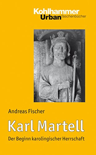 Karl Martell: Der Beginn karolingischer Herrschaft (Urban-Taschenbücher 648)
