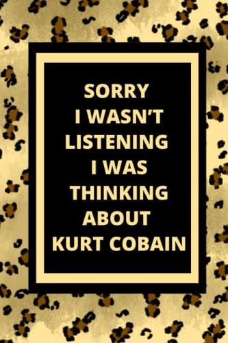 Sorry I Wasn’t Listening I Was Thinking About Kurt Cobain