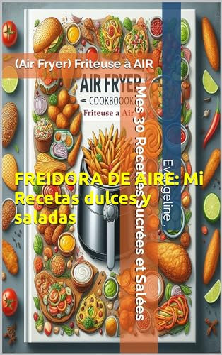 FREIDORA DE AIRE: Mi Recetas dulces y saladas : AIR FRYER ( Si compraste o adquiriste el libro gratis, POR FAVOR deja un comentario) (cuisine)