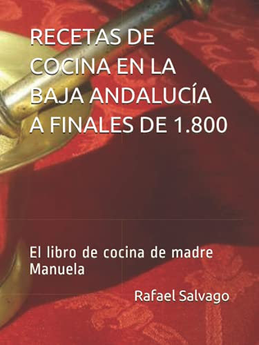 RECETAS DE COCINA EN LA BAJA ANDALUCÍA A FINALES DE 1.800: El libro de cocina de madre Manuela