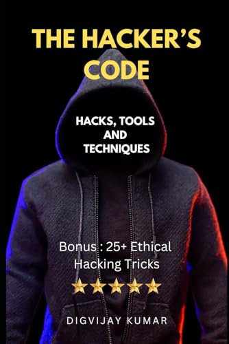 The Hacker’s Code: Hacks, Tools, and Techniques