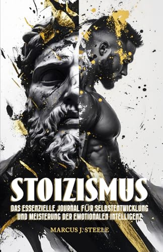 Stoizismus: Das Essenzielle Journal für Selbstentwicklung und Meisterung der Emotionalen Intelligenz: 365 Tägliche Lektionen für Mentale Stärke und das Überwinden Negativen Denkens