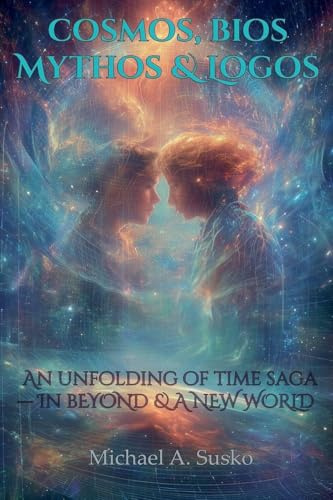 Cosmos, Bios, Mythos & Logos: An Unfolding of Time Saga-in Beyond and a New World