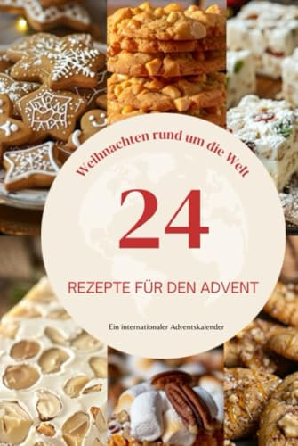 Weihnachtszauber rund um die Welt - ein Adventskalender: 24 süße, internationale Rezepte für eine besinnliche Weihnachtszeit