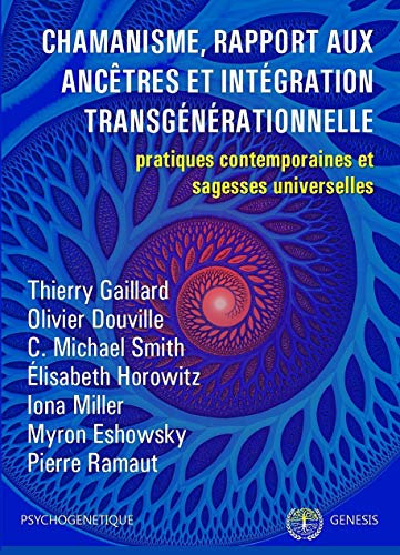 Chamanisme, rapport aux ancêtres et intégration transgénérationnelle : Pratiques contemporaines et sagesses universelles (Psychogénétique t. 3)
