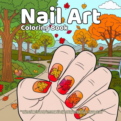 Nail Art Coloring Book: Creative nail designs coloring pages with cute patterns, easy nail art scenes, manicure inspiration, fun beauty activities, relaxing coloring for kids, teens, and beginners