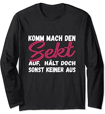 Komm mach den Sekt auf, hält doch sonst keiner aus Lustig Langarmshirt