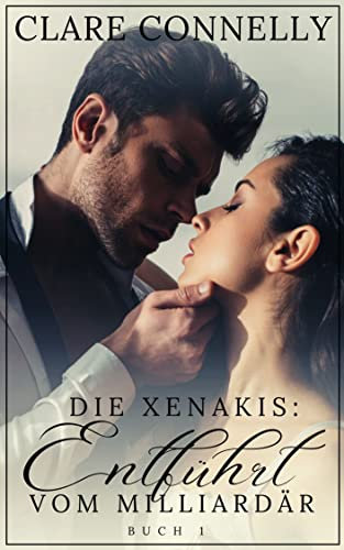 Die Xenakis: Entführt Vom Milliardär Buch 1: Ein intensiver, emotionsgeladener und leidenschaftlicher zeitgenössischer Liebesroman.