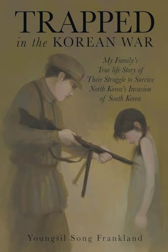 Trapped in the Korean War: My Family's True life Story of Their Struggle to Survive North Korea's Invasion of South Korea