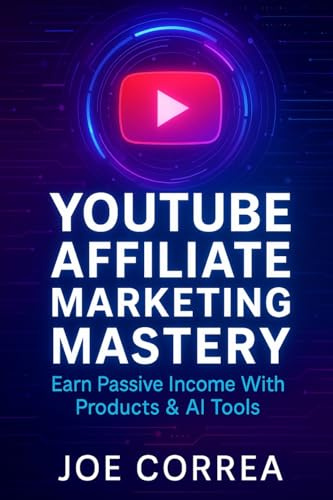 YouTube Affiliate Marketing Mastery: Earn Passive Income With Products & AI Tools (Youtube Mastery, Band 8)