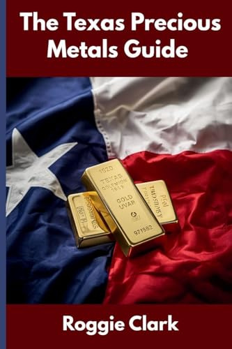 The Texas Precious Metals Guide: Gold and Silver Investing in Texas: How State Laws, Taxes, and Economic Conditions Affect Your Precious Metals Strategy