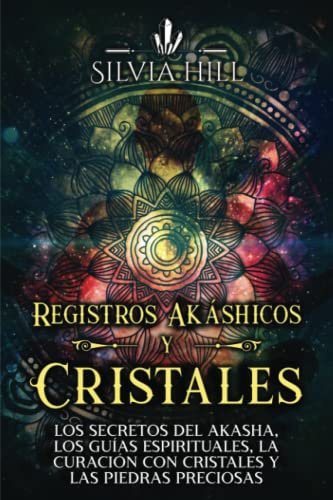 Registros Akáshicos y Cristales: Los secretos del Akasha, los guías espirituales, la curación con cristales y las piedras preciosas (Habilidades espirituales)