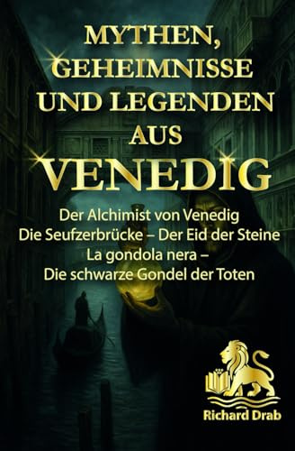 MYTHEN, GEHEIMNISSE UND LEGENDEN AUS VENEDIG: Der Alchimist von Venedig, Die Seufzerbrücke - Der Eid der Steine, La gondola nera - Die schwarze Gondel der Toten