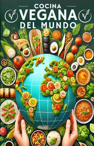Cocina Vegana del Mundo: Un Viaje por Recetas Icónicas Reimaginadas