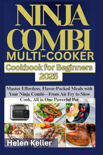 Ninja Combi Multi Cooker Cookbook for Beginners 2025: Master Effortless, Flavor-Packed Meals with Your Ninja Combi—From Air Fry to Slow Cook, All in One Powerful Pot