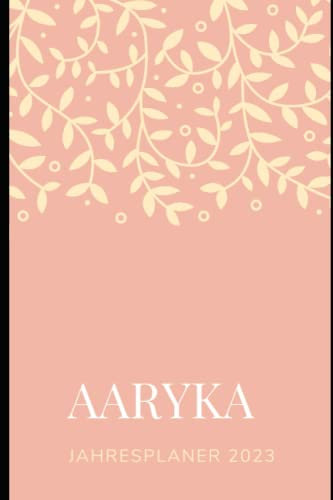 JAHRESPLANER FÜR AARYKA 2023: Bullet-Journal Style - personalisiert für den Namen AARYKA - Kalender - eine Seite pro Tag - Geschenkidee für Frauen