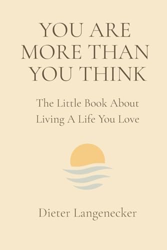 YOU ARE MORE THAN YOU THINK: A Little Book About Living A Life You Love