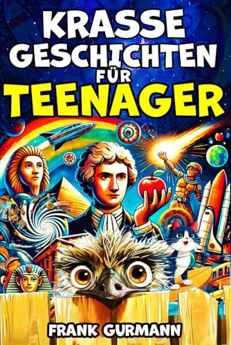 Krasse Geschichten für Teenager: Eine Sammlung der seltsamsten, spannendsten und außergewöhnlichsten Geschichten, die wirklich passiert sind