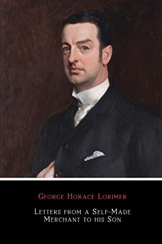 Letters from a Self-Made Merchant to his Son (Illustrated) (English Edition)