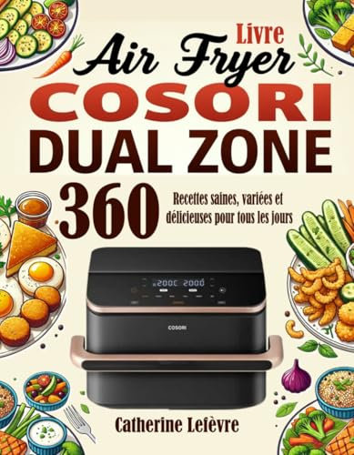 Livre Air Fryer COSORI Dual Zone: 360 Recettes saines, variées et délicieuses pour tous les jours