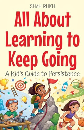 All About Learning to Keep Going: A Kid's Guide to Persistence (Illustrated Books for Kids, Band 30)