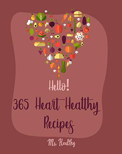 Hello! 365 Heart Healthy Recipes: Best Heart Healthy Cookbook Ever For Beginners [Veggie Smoothie Recipe, Diabetic Heart Healthy Book, Pork Loin Recipe, ... Cooker Cookbook] [Book 1] (English Edition)