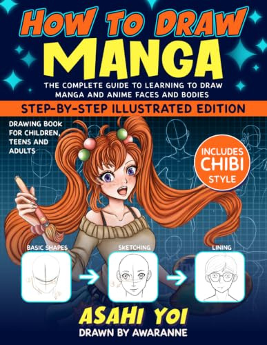 HOW TO DRAW MANGA: The Complete Guide to Learning to Draw Manga and Anime Faces and Bodies Drawing Book for Children, Teens and Adults Step-by-step Illustrated Edition