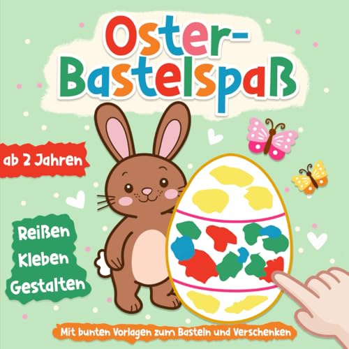 Oster-Bastelspaß ab 2 Jahren: Reißen, Kleben & Gestalten – Mit bunten Vorlagen zum Basteln und Verschenken
