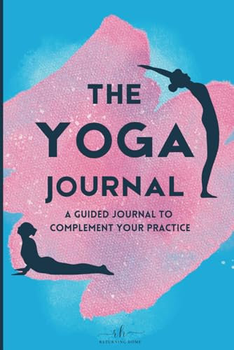 The Yoga Journal: Guided Yoga Routines, Meditation Practices and Self-Reflection for your Yoga Journey