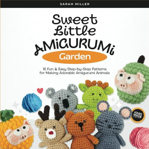 Sweet Little Amigurumi Garden: 16 Fun & Easy Step-by-Step Patterns for Making Adorable Amigurumi Animals