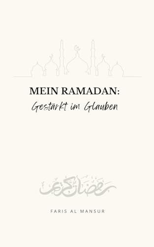Mein Ramadan: gestärkt im Glauben: 30 Tage Schritt für Schritt Allah (swt) näher kommen, Glauben stärken - Islam Weisheiten aus dem Koran (Sammlung moderne islamische Bücher)