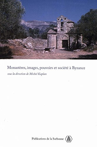 Monastères, images, pouvoirs et société à Byzance (BYZANTINA SORBO) (French Edition)