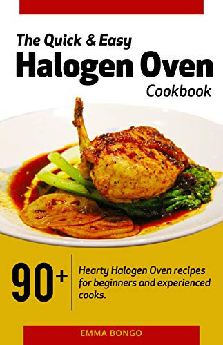 The Quick and Easy Halogen Oven Cookbook: 90+ hearty halogen oven recipes for beginners and experienced cooks