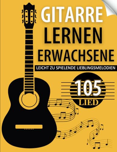 Gitarre Lernen Erwachsene: 105 Leicht Zu Spielende Lieblingsmelodien