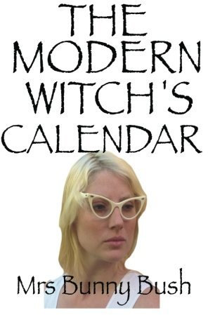 The Modern Witch's Calendar by Mrs Bunny Bush (2013-09-24)