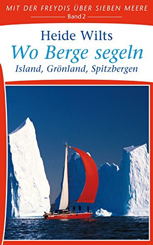 Wo Berge segeln: Island, Grönland, Spitzbergen (Mit der Freydis über sieben Meere 2)