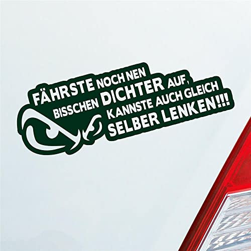 Auto Aufkleber Fährste noch NEN bisschen dichter auf, Kannste auch gleich selber lenken! 20x7 cm Dunkelgrün Sticker Heckscheibenaufkleber