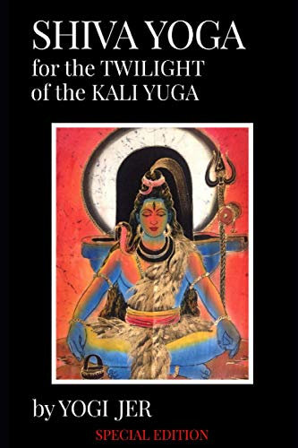 Shiva Yoga for the Twilight of the Kali Yuga: SPECIAL EDITION