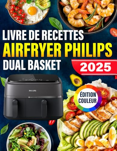 Livre de Recettes Airfryer Philips Dual basket - ÉDITION COULEUR: Plats simples et Délicieux Préparés à la Friteuse à Air, du Petit-Déjeuner au Dîner, avec Plan de Repas et Images en Couleur