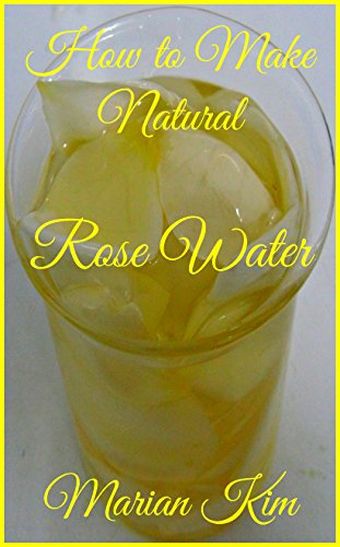 How to Make Natural Rose Water (English Edition)