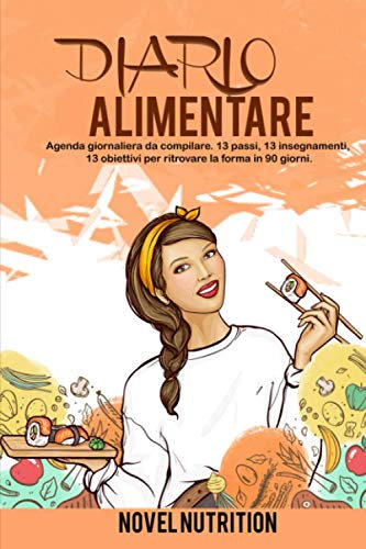 DIARIO ALIMENTARE: Agenda giornaliera da compilare. 13 passi, 13 insegnamenti, 13 obiettivi per ritrovare la forma in 90 giorni.