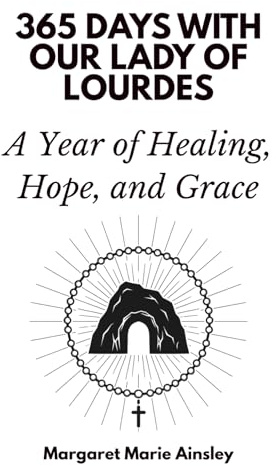 365 Days with Our Lady of Lourdes: A Year of Healing, Hope, and Grace
