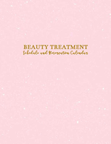 Beauty Treatment: Schedule and Reservation Calendar: 52 Weeks of Undated Planner with 15-Minute Time Slots to Schedule Client’s Diet and Nutrition ... Address Book and Tracker of Services Rendered