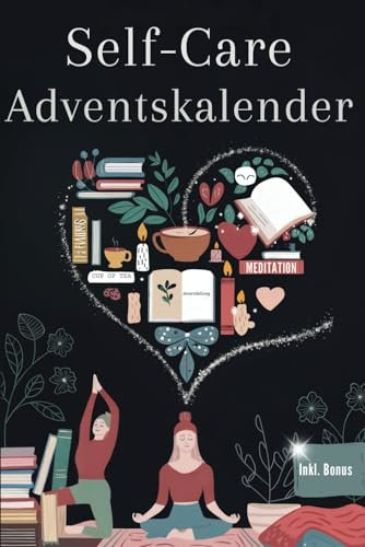 Dein Self-Care Adventskalender - 24 Tage der Achtsamkeit und Entspannung für mehr Gelassenheit und Selbstliebe. Ein besonderer Adventskalender - das ... tägliche Wohlfühlmomente. Inkl. Bonusseiten.