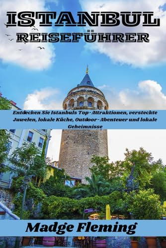 ISTANBUL REISEFÜHRER: Entdecken Sie Istanbuls Top-Attraktionen, versteckte Juwelen, lokale Küche, Outdoor-Abenteuer und lokale Geheimnisse