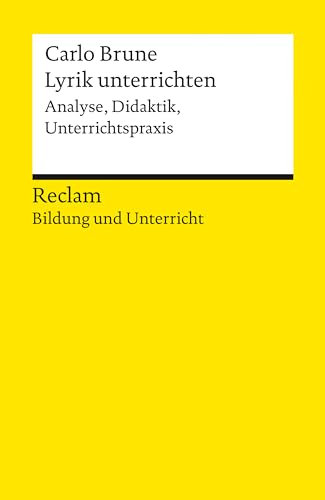 Lyrik unterrichten. Analyse, Didaktik, Unterrichtspraxis: [Bildung und Unterricht] – Brune, Carlo – Interesse wecken – Grundlagen (Reclams Universal-Bibliothek)