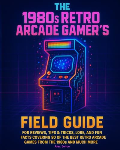 The 1980s Retro Arcade Gamer's Field Guide: For Reviews, Tips & Tricks, Lore, and Fun Facts Covering 80 of the Best Retro Arcade Games from the 1980s and Much More