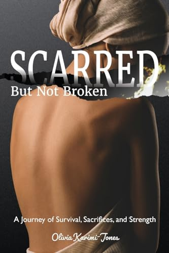 SCARRED, But Not Broken: A Journey of Survival, Sacrifices, and Strength